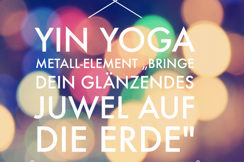 Yin Yoga Metall-Element  „Bringe dein glänzendes Juwel auf die Erde“