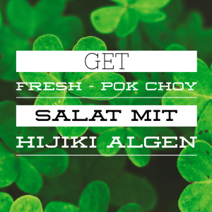 Get Fresh - Pok Choy Salat mit Hijiki Algen