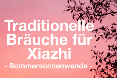 Traditionelle Bräuche für Xiazhi – die Sommersonnenwende in der TCM