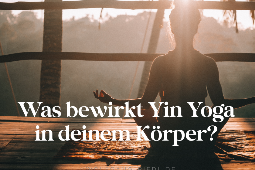 Was bewirkt Yin Yoga in deinem Körper?