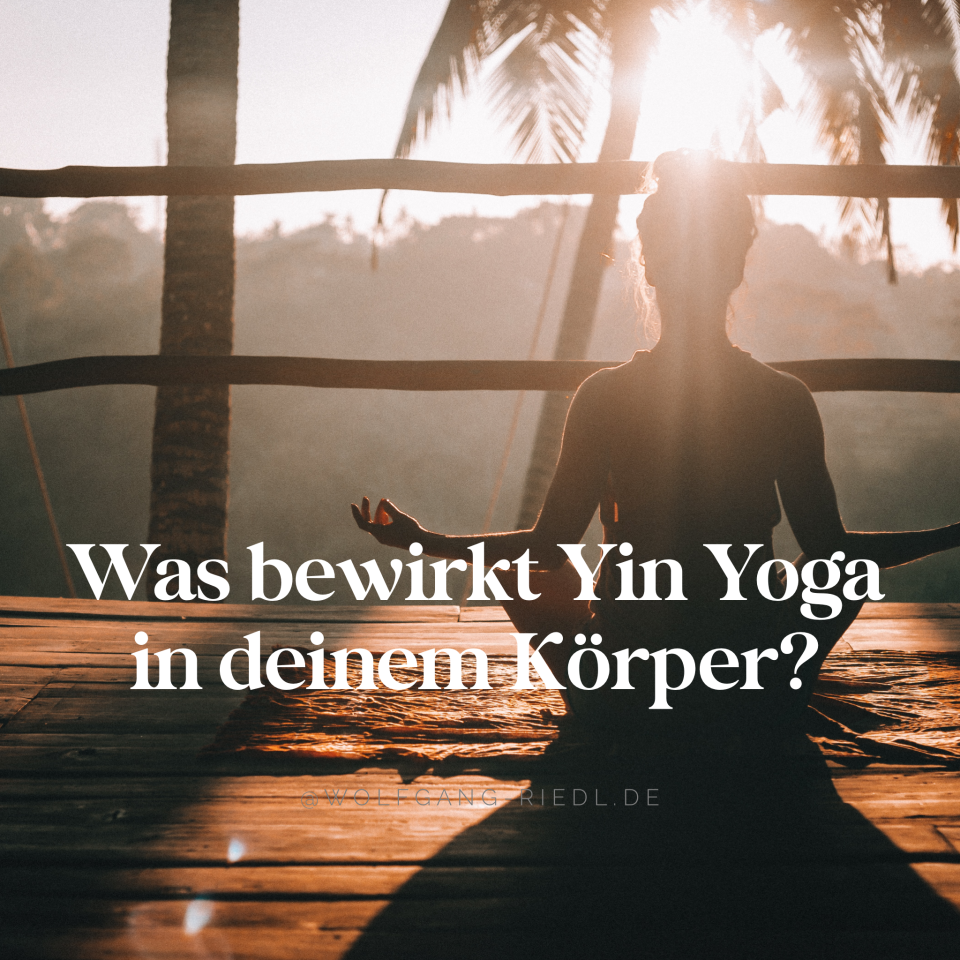 Was bewirkt Yin Yoga in deinem Körper? — Wolfgang Riedl