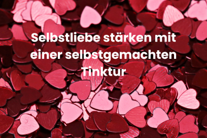 Selbstliebe stärken mit einer selbstgemachten Tinktur