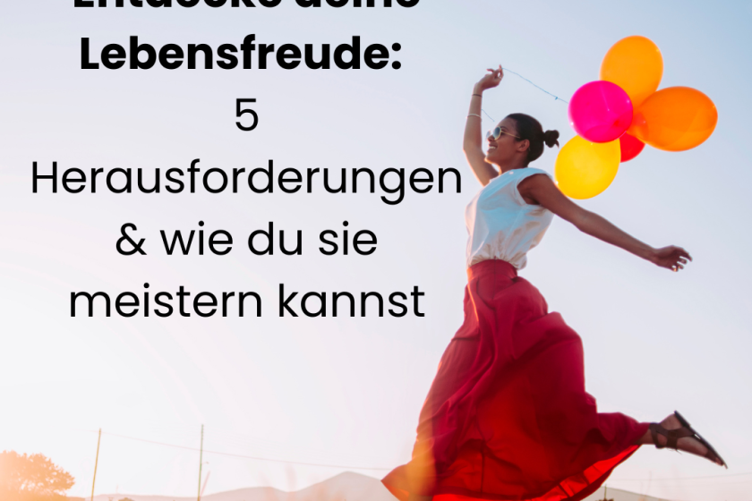 Entdecke deine Lebensfreude: 5 Herausforderungen und wie du sie mit Coaching meistern kannst  