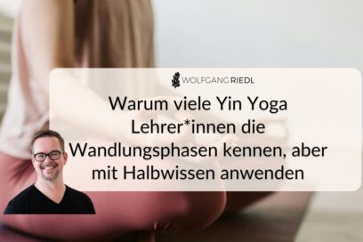 Warum viele Yin Yoga Lehrer*innen die Wandlungsphasen kennen, aber mit Halbwissen anwenden